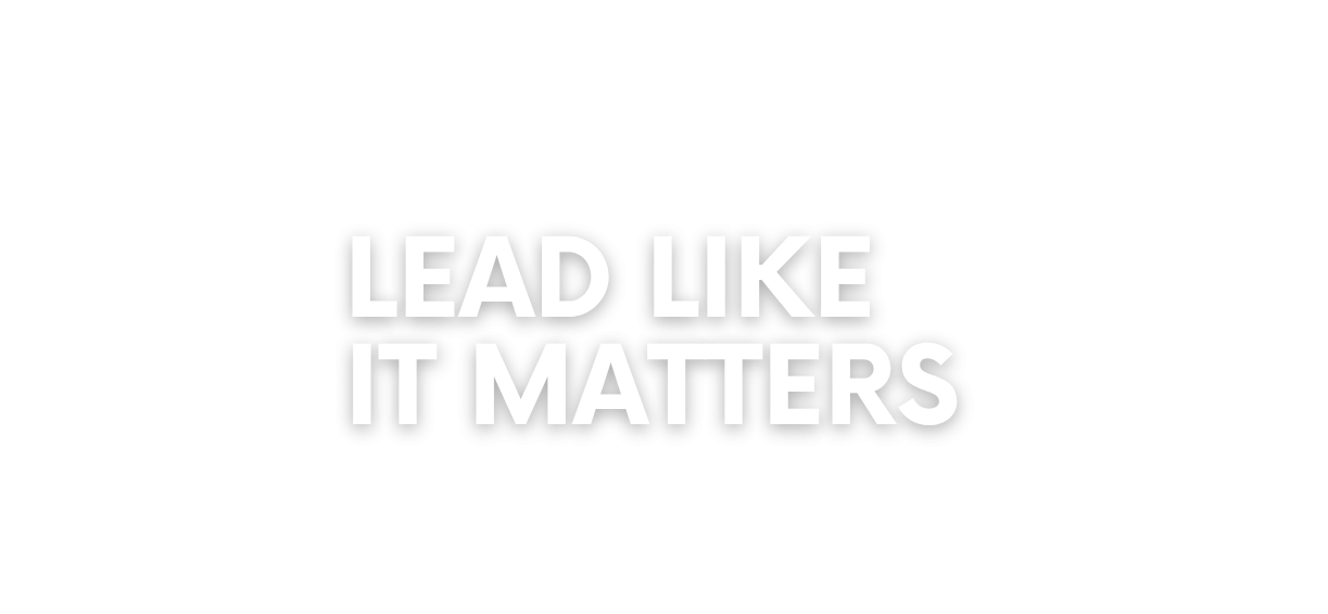 Lead Like it Matters Lead Like It Matters